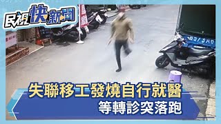 失聯移工發燒就醫卻落跑 員警全力追人－民視新聞