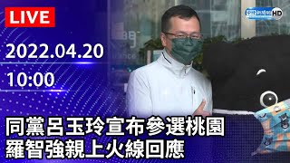 【LIVE直播】同黨呂玉玲宣布參選桃園　羅智強親上火線回應｜2022.04.20  @ChinaTimes