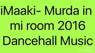 iMaaki- Murda in mi room 2016 Dancehall Music