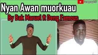 Nyan Awan muorkuau By Bak Maruel Ft Deng famous Official Audio 2021