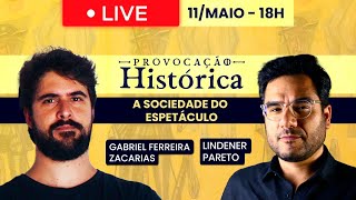 Provocação Histórica: A sociedade do espetáculo | Com Lindener Pareto e Gabriel Ferreira 11/05  18h