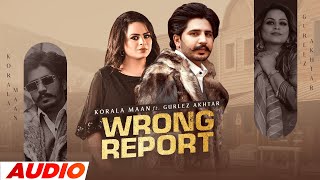 Wrong Report (Full Audio) - Korala Maan Ft Gurlez Akhtar | Desi Crew| Mahi Sharma | Latest Song 2023