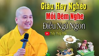 Dù Giàu Hay Nghèo Mỗi Đêm Cũng Nên Nghe Bài Giảng Này - Thầy Pháp Hòa