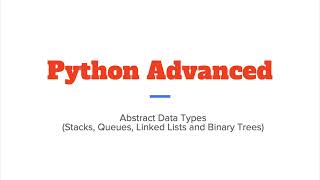 Python Advanced 2 - Abstract Data Types - Stack, Queue, Linked List and Binary Tree