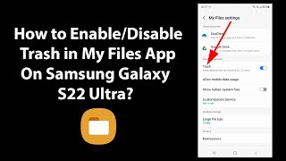 How to Enable/Disable Trash in My Files App On Samsung Galaxy S22 Ultra?