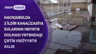 Hacıqabulda 2 ildir kanalizasiya sularının həyətə dolması vətəndaşı çətin vəziyyətə salıb