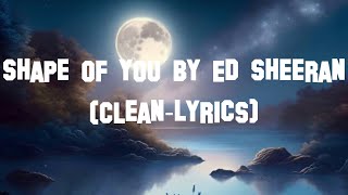 Shape of You by Ed Sheeran (Clean-Lyrics)