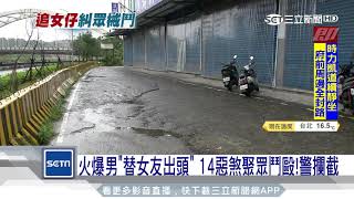 火爆男「替女友出頭」　14惡煞聚眾鬥毆！警攔截｜三立新聞台