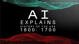 AI Explains - The history of the United States of America: 1600 - 1700