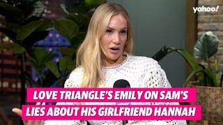 Love Triangle’s Emily on Sam’s lies about his girlfriend Hannah | Yahoo Australia