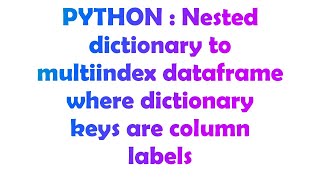 PYTHON : Nested dictionary to multiindex dataframe where dictionary keys are column labels