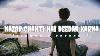 Nazar chahti hai deedar karna || love song || slowed  reverb  lo-fi song || new version ||