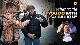 What would you do with $44 billion?