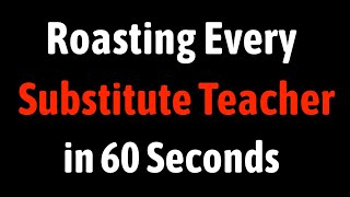 Roasting Every Substitute Teacher in 60 Seconds