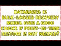 Databases: Is bulk-logged recovery model ever a good choice if point-in-time restore is not needed?