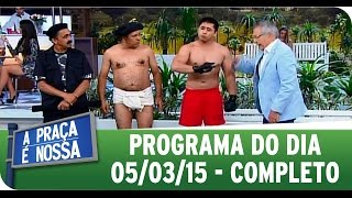 A Praça É Nossa - 05/03/15 - Completo