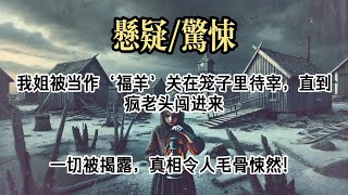 【懸疑完結】我姐出生時長着兩隻羊蹄。村裏半仙兒說，阿姐是福羊送喜。成年前讓她只吃草，不食人飯，不與人言，關在籠子日日趴臥。#小說#故事#懸疑驚悚#懸疑小說#懸疑#一口氣看完#已完結