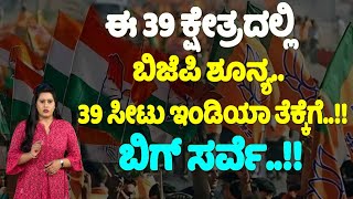 Big Survey 2024 : ಈ 39 ಕ್ಷೇತ್ರದಲ್ಲಿ ಬಿಜೆಪಿ ಶೂನ್ಯ..39 ಸೀಟು ಇಂಡಿಯಾ ತೆಕ್ಕೆಗೆ..!!  | Lok Sabha Survey |