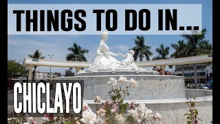 Top 10 Best Things To Do in Chiclayo, Peru