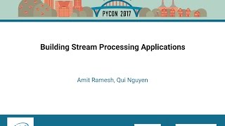 Amit Ramesh, Qui Nguyen Building Stream Processing Applications PyCon 2017