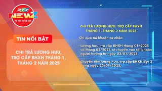 CHI TRẢ LƯƠNG HƯU, TRỢ CẤP BHXH THÁNG 1, THÁNG 2 NĂM 2025