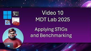 MDT Lab 2025 - Video 10: Applying STIGs and Benchmarking