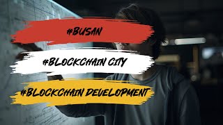 Busan City's $75M Blockchain Revolution: Ethereum Integration \u0026 More!