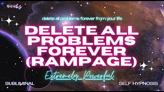 DELETE ALL PROBLEMS FOREVER (Rampage) [WARNING EXTREMELY POWERFUL]