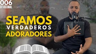 Seamos verdaderos adoradores - DEVOCIONAL 006 - ANDRÉS REYNA