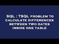 SQL : TSQL problem to calculate differences between two dates inside one table