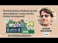 Simon Willison: Using LLMs for Python Development | Real Python Podcast #236
