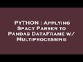 PYTHON : Applying Spacy Parser to Pandas DataFrame w/ Multiprocessing