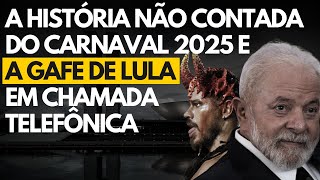 Gafe vergonhosa de Lula em ligação + A história não contada do carnaval de 2025