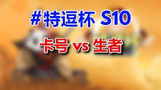 3【TED出品】特逗杯S10 8进4 卡号 vs 生者 最强00后对决