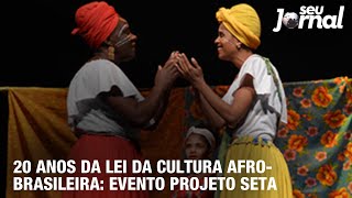 20 Anos da Lei da Cultura Afro-brasileira: Evento Projeto Seta