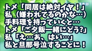 【スカッとする話】トメ「同居は絶対イヤ！」私（嫌われてるのかな…）と思ってたある日、手料理を持っていくと…トメ「ご夕飯一緒にどう？」私「え…あ、はい（ドキドキ）」→私と旦那が号泣することに！結果ｗ