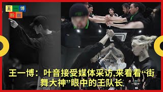 王一博：叶音接受媒体采访,来看看“街舞大神”眼中的王队长【王一博粉丝】