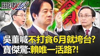 吳子嘉喊「520後必打貪腐」否則6月就垮台？！寶傑驚：賴清德唯一活路？！ -【關鍵時刻】 劉寶傑