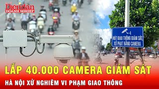 Hà Nội gấp rút lắp 40.000 camera an ninh, đẩy mạnh phạt nguội trên hệ thống giám sát | Tin tức 24h