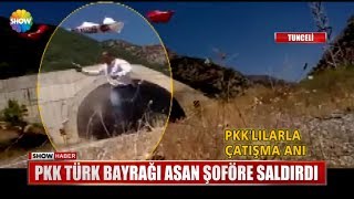 PKK Türk Bayrağı asan şoföre saldırdı