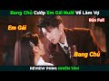 [Review Phim] Bang Chủ Cướp Em Gái Hờ Về Làm Vợ | Nhiên Tâm Bản Full | Tóm Tắt Phim Ngôn Tình Hay