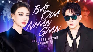 BẤT QUÁ NHÂN GIAN - CHU THÚY QUỲNH & QUANG HÀ | Màn Kết Hợp Bất Ngờ Chỉ Một Từ Đỉnh