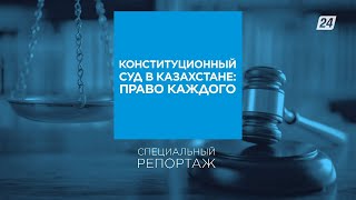 Конституционный суд в Казахстане: право каждого | Специальный репортаж