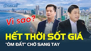 Bất động sản hết thời SỐT GIÁ, “ôm đất” chờ sang tay, vì sao?  | CafeLand