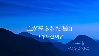 主が来られた理由　그가 오신 이유　Covered by KOSUKE CHANNEL