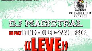 DJ MAGISTRAL - LEVE (FEAT DJ MIX - DJ LEO - YVAN TRESOR)