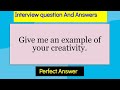 Give me an example of your creativity | Interview Questions and answers