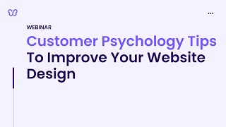 Webinar 20: Customer Psychology Tips To Improve Your Website Design