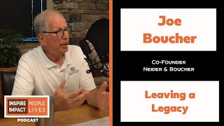 Leaving a Legacy - Joe Boucher | Inspire People, Impact Lives Podcast with Josh Kosnick