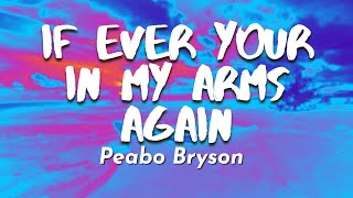 If Ever You're in My Arms Again (Lyrics) By Peabo Bryson